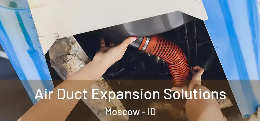 Air Duct Expansion Solutions Moscow - ID