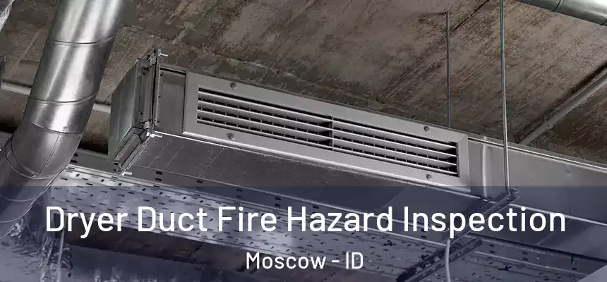  Dryer Duct Fire Hazard Inspection Moscow - ID