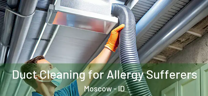 Duct Cleaning for Allergy Sufferers Moscow - ID