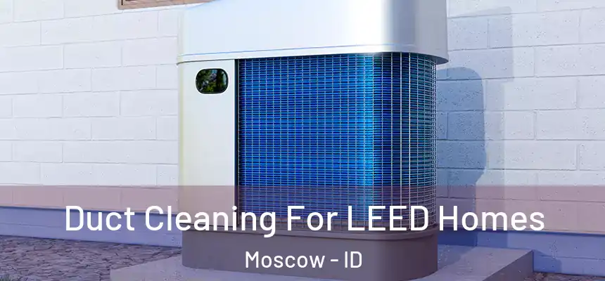 Duct Cleaning For LEED Homes Moscow - ID