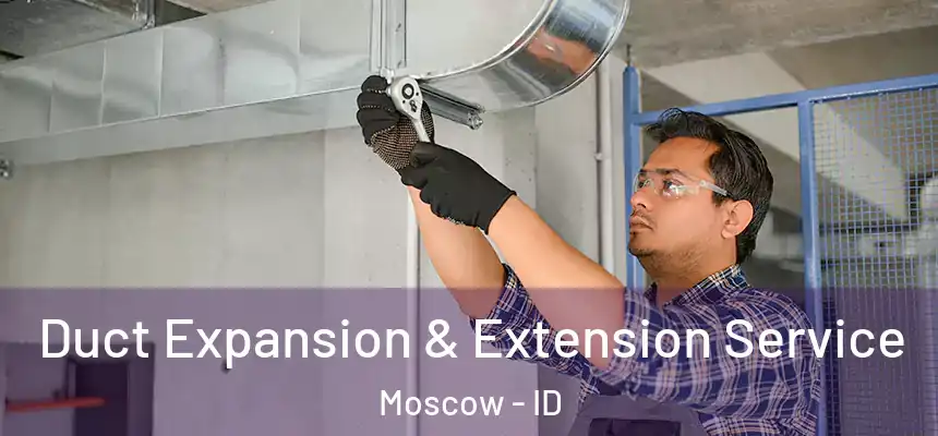  Duct Expansion & Extension Service Moscow - ID