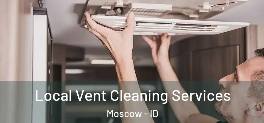 Local Vent Cleaning Services Moscow - ID