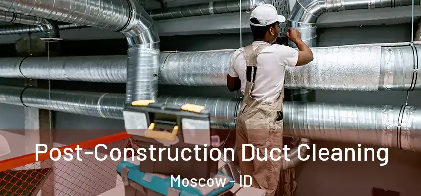  Post-Construction Duct Cleaning Moscow - ID