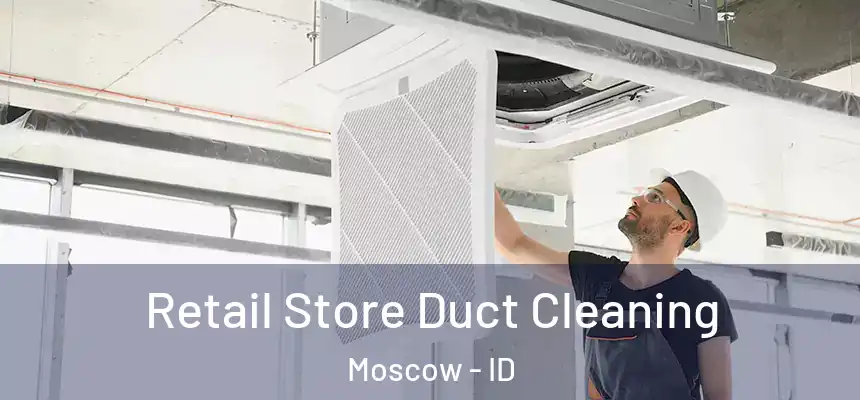 Retail Store Duct Cleaning Moscow - ID