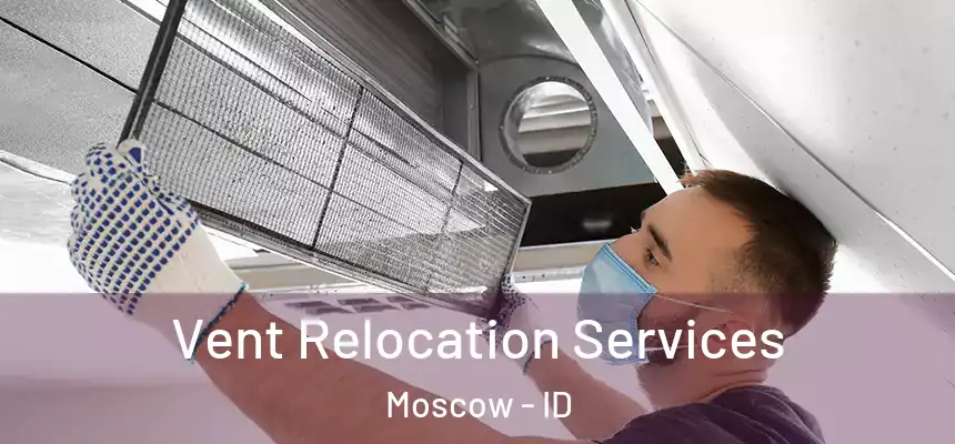 Vent Relocation Services Moscow - ID