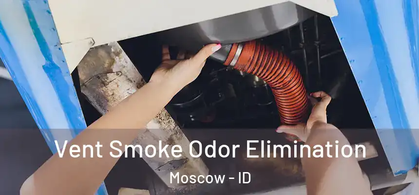 Vent Smoke Odor Elimination Moscow - ID