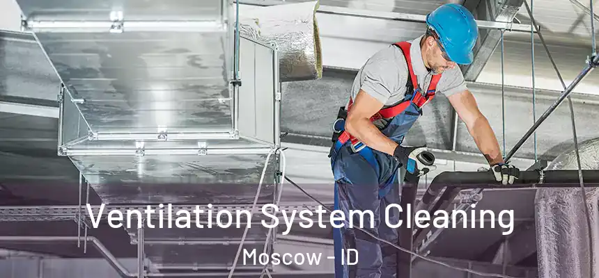 Ventilation System Cleaning Moscow - ID