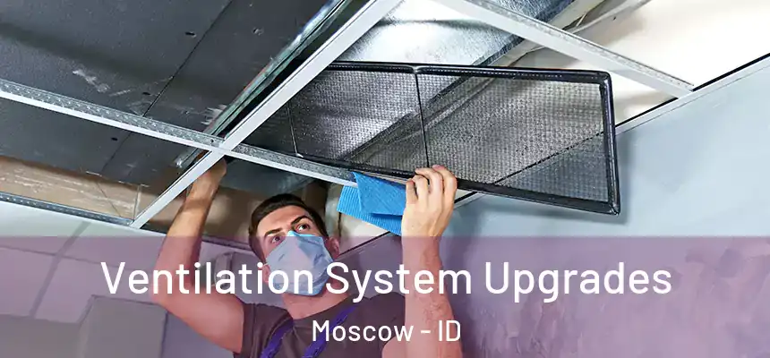 Ventilation System Upgrades Moscow - ID